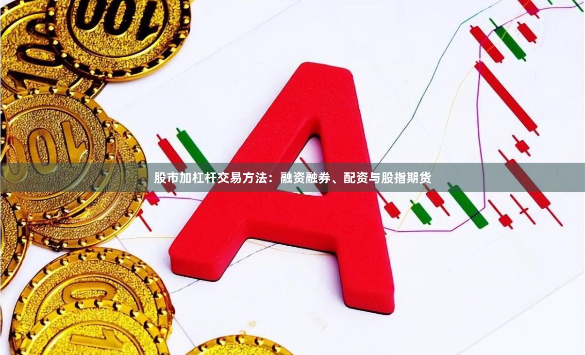 股市加杠杆交易方法：融资融券、配资与股指期货
