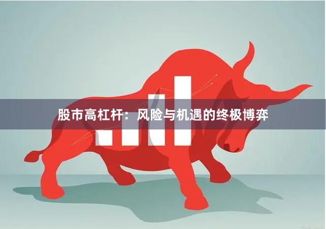 股市高杠杆：风险与机遇的终极博弈