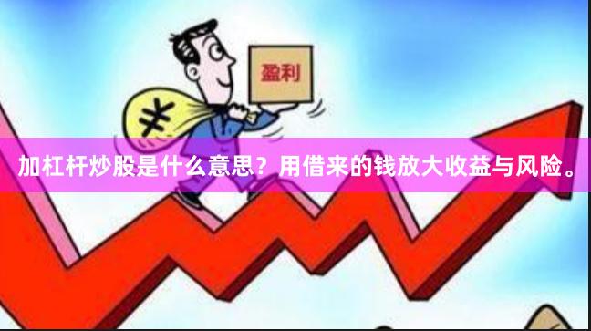 加杠杆炒股是什么意思？用借来的钱放大收益与风险。