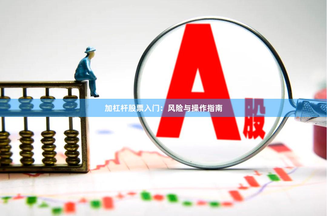 加杠杆股票入门：风险与操作指南