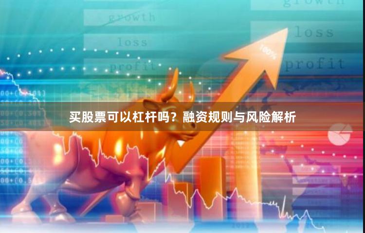 买股票可以杠杆吗？融资规则与风险解析