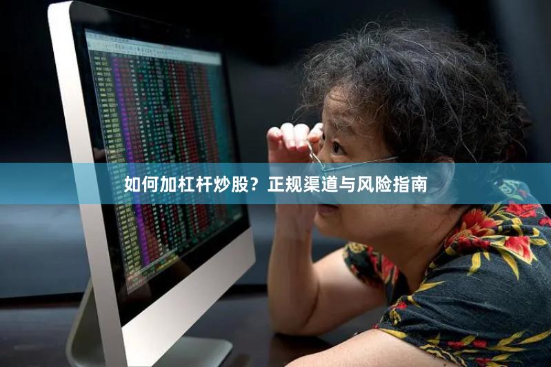 如何加杠杆炒股？正规渠道与风险指南