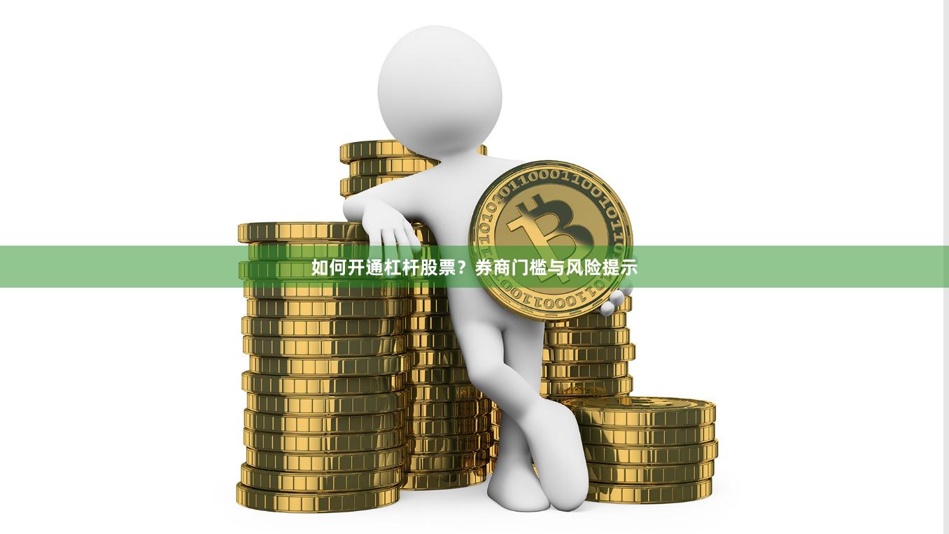 如何开通杠杆股票？券商门槛与风险提示