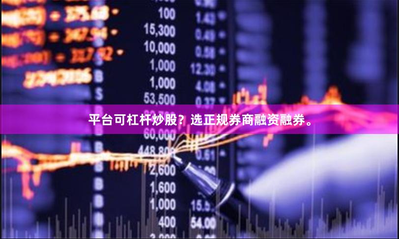 平台可杠杆炒股？选正规券商融资融券。