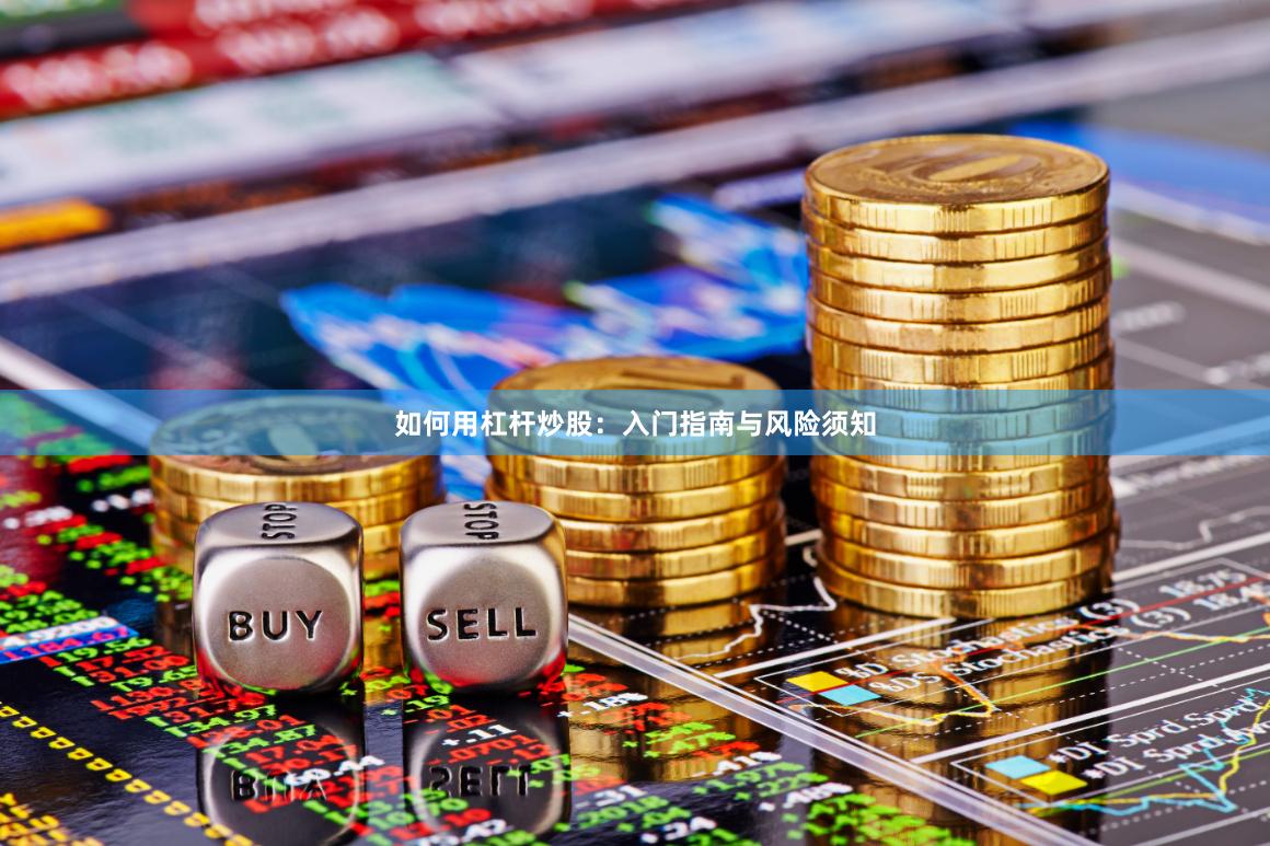 如何用杠杆炒股：入门指南与风险须知