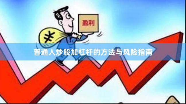 普通人炒股加杠杆的方法与风险指南