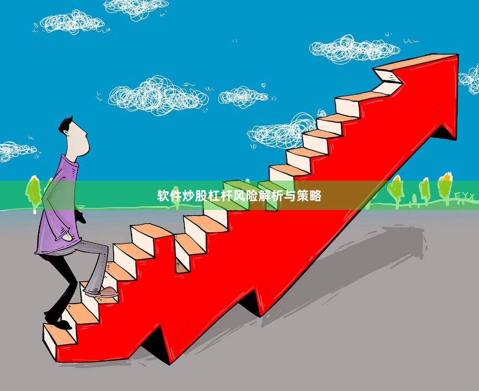 软件炒股杠杆风险解析与策略