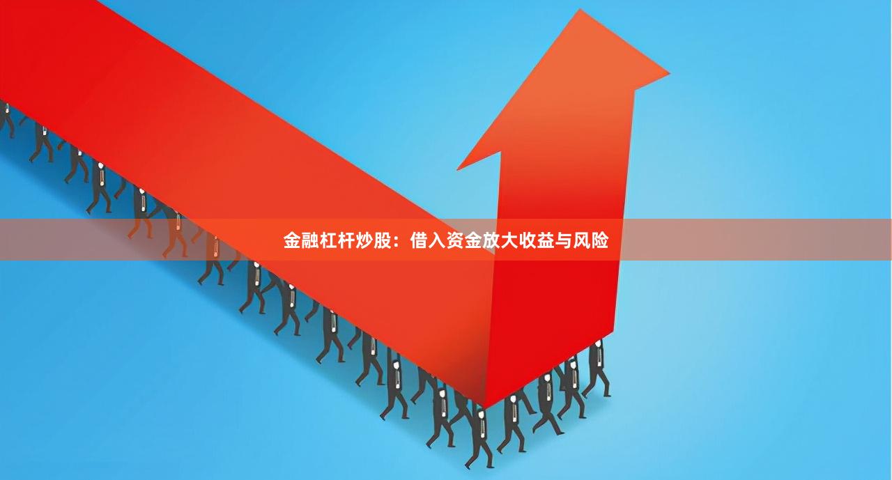 金融杠杆炒股：借入资金放大收益与风险
