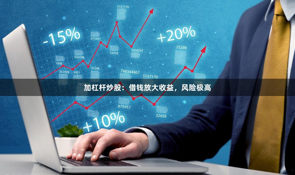 加杠杆炒股：借钱放大收益，风险极高