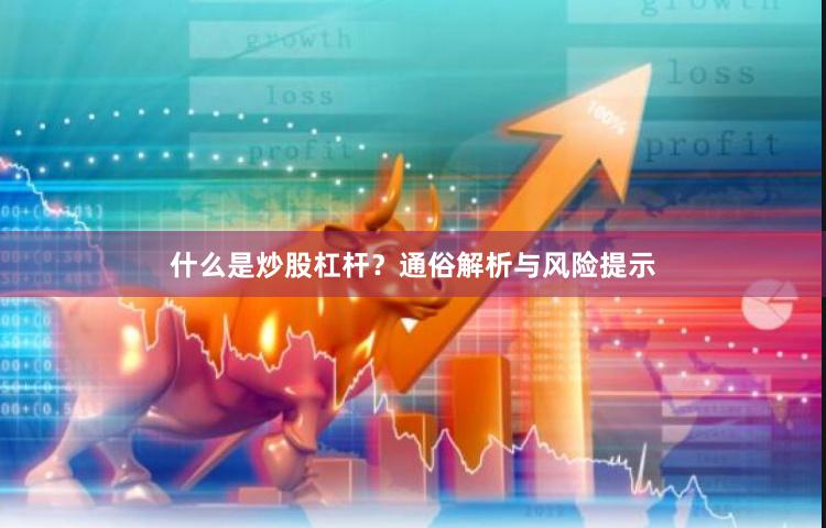 什么是炒股杠杆？通俗解析与风险提示