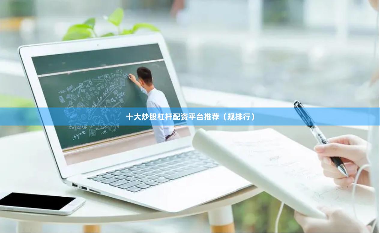 十大炒股杠杆配资平台推荐（规排行）