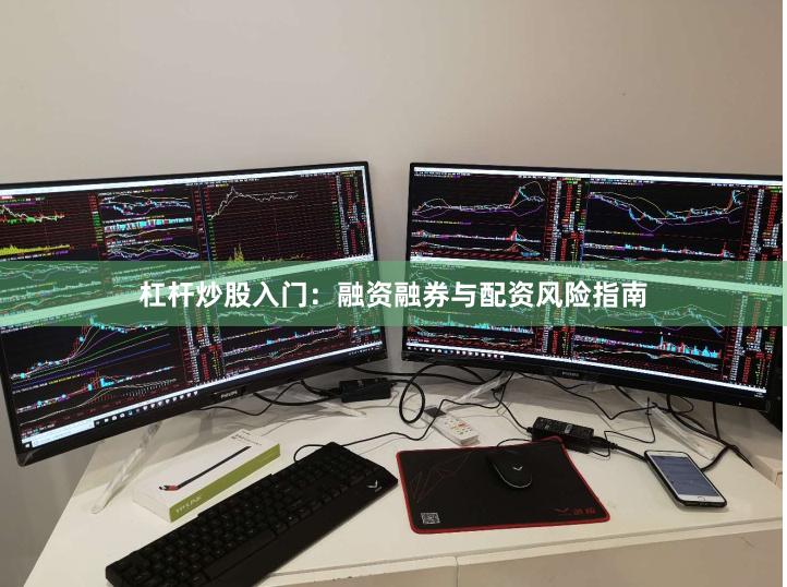 杠杆炒股入门：融资融券与配资风险指南