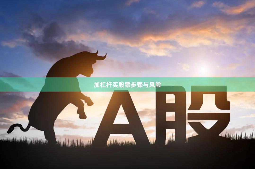 加杠杆买股票步骤与风险