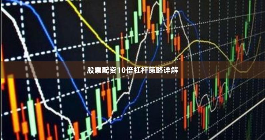 股票配资10倍杠杆策略详解