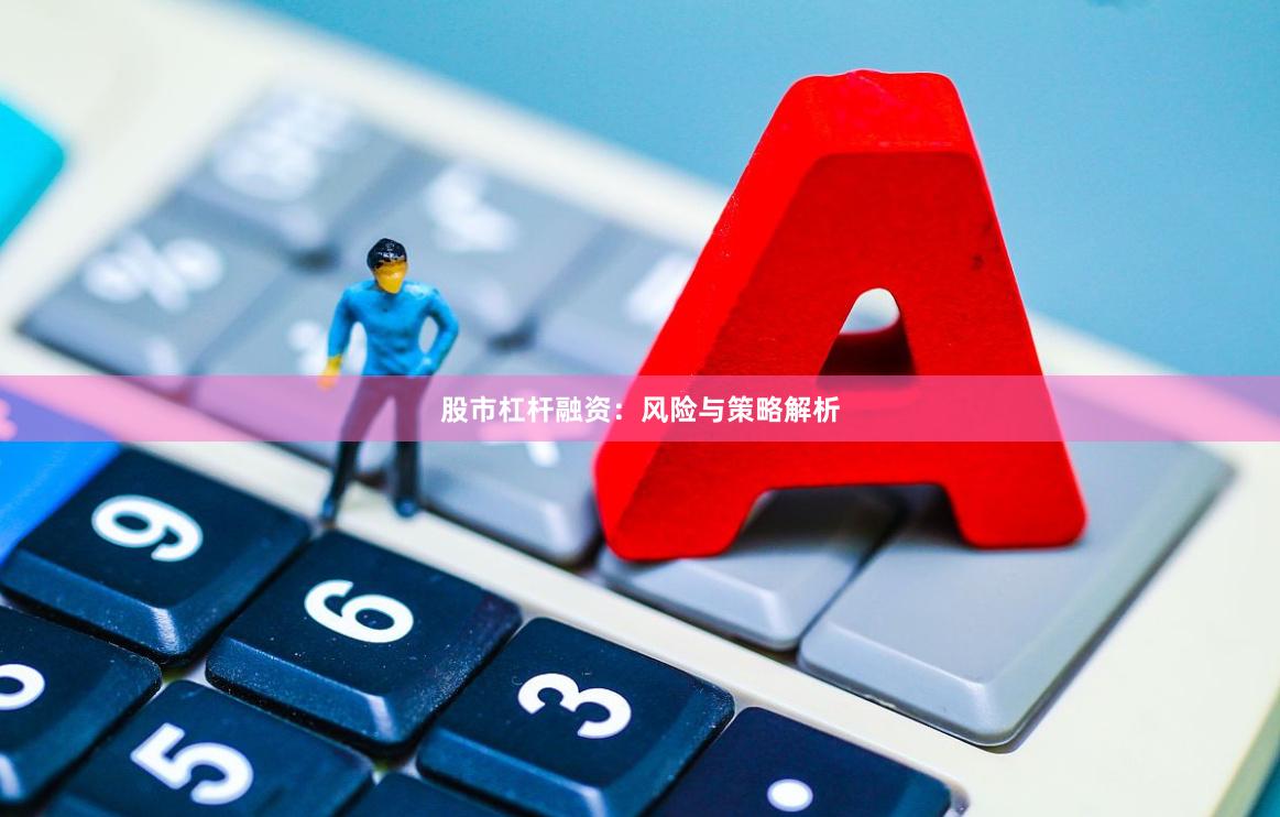 股市杠杆融资：风险与策略解析