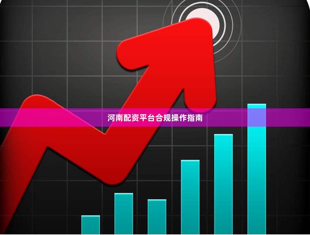 河南配资平台合规操作指南