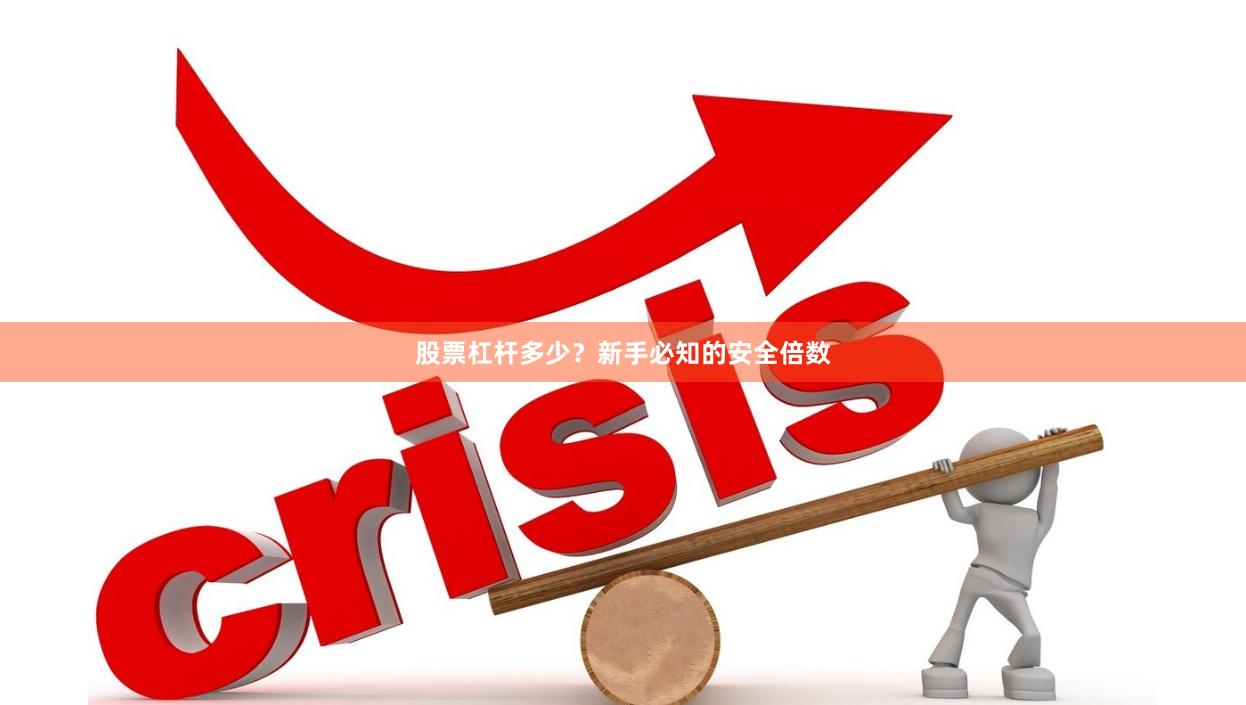 股票杠杆多少？新手必知的安全倍数