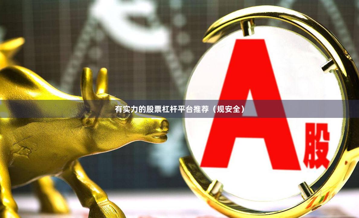 有实力的股票杠杆平台推荐（规安全）