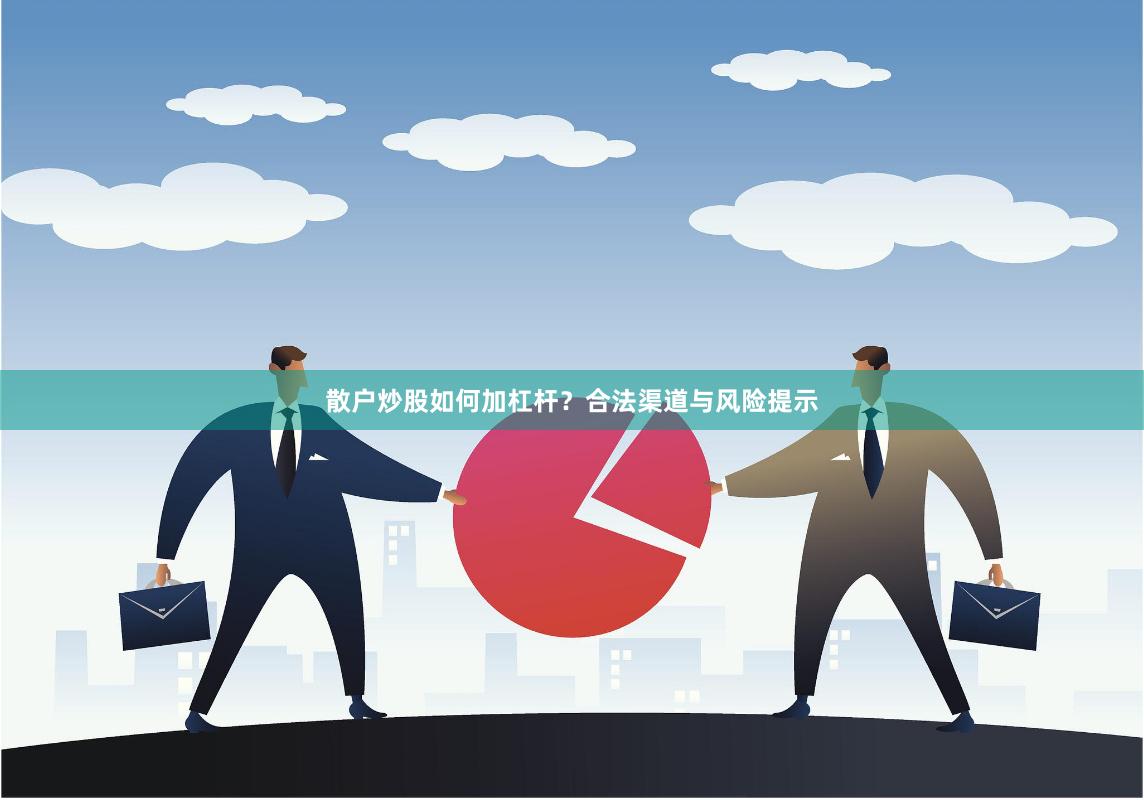 散户炒股如何加杠杆？合法渠道与风险提示
