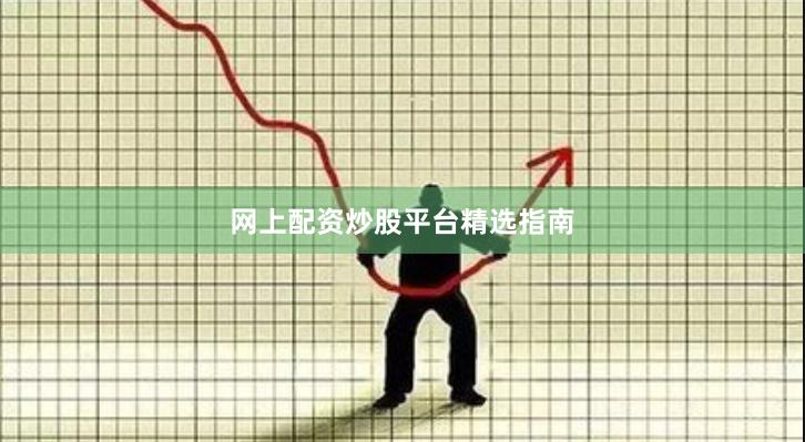 网上配资炒股平台精选指南